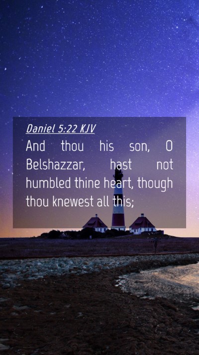Picture 04 - Daniel 5:22 KJV Mobile Phone Wallpaper - And thou his son, O Belshazzar, hast not humbled - Mobile Bible Verse Wallpaper