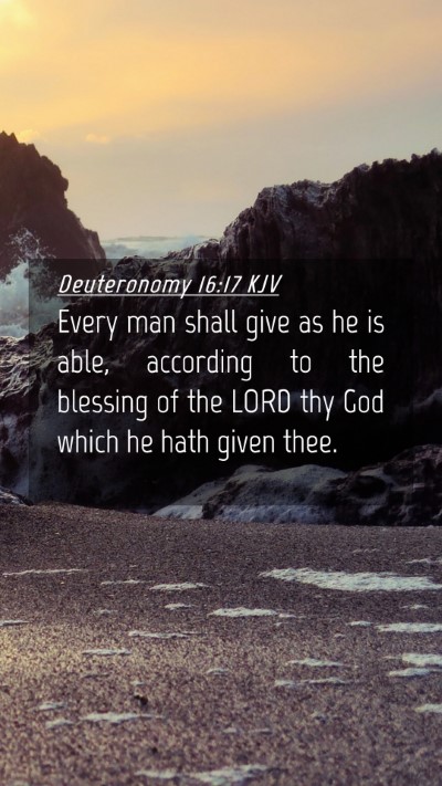 Picture 04 - Deuteronomy 16:17 KJV Mobile Phone Wallpaper - Every man shall give as he is able, according to - Mobile Bible Verse Wallpaper