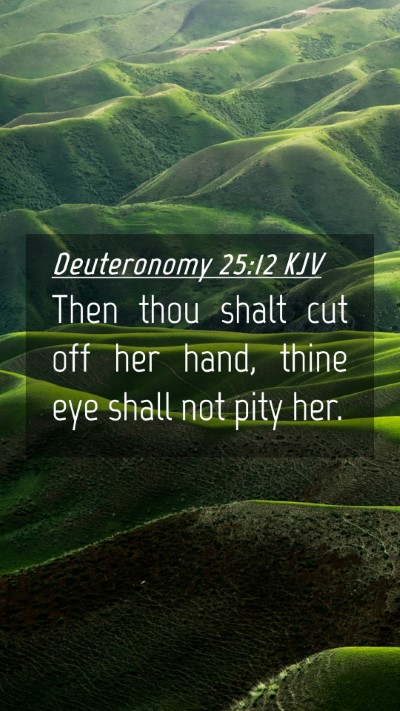 Picture 04 - Deuteronomy 25:12 KJV Mobile Phone Wallpaper - Then thou shalt cut off her hand, thine eye shall - Mobile Bible Verse Wallpaper