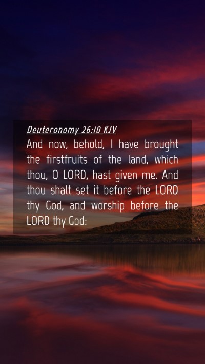 Picture 04 - Deuteronomy 26:10 KJV Mobile Phone Wallpaper - And now, behold, I have brought the firstfruits - Mobile Bible Verse Wallpaper