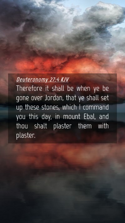 Picture 04 - Deuteronomy 27:4 KJV Mobile Phone Wallpaper - Therefore it shall be when ye be gone over - Mobile Bible Verse Wallpaper