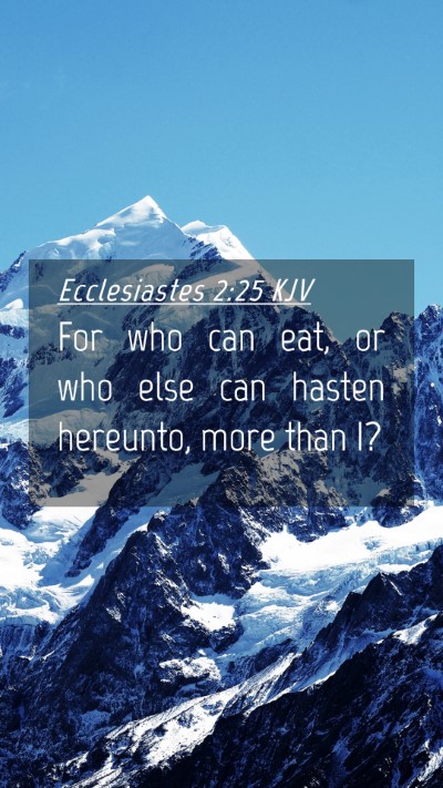 Picture 04 - Ecclesiastes 2:25 KJV Mobile Phone Wallpaper - For who can eat, or who else can hasten hereunto, - Mobile Bible Verse Wallpaper