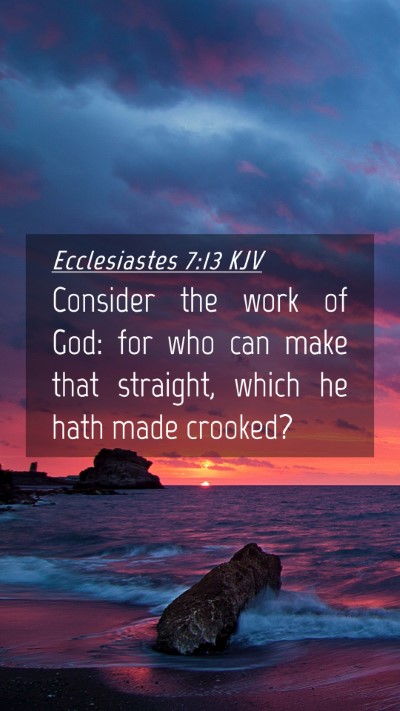 Picture 04 - Ecclesiastes 7:13 KJV Mobile Phone Wallpaper - Consider the work of God: for who can make that - Mobile Bible Verse Wallpaper