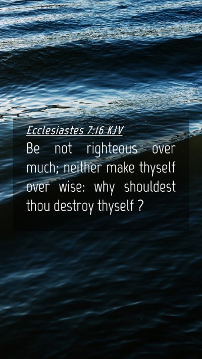 Picture 04 - Ecclesiastes 7:16 KJV Mobile Phone Wallpaper - Be not righteous over much; neither make thyself - Mobile Bible Verse Wallpaper