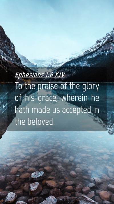 Picture 04 - Ephesians 1:6 KJV Mobile Phone Wallpaper - To the praise of the glory of his grace, wherein - Mobile Bible Verse Wallpaper