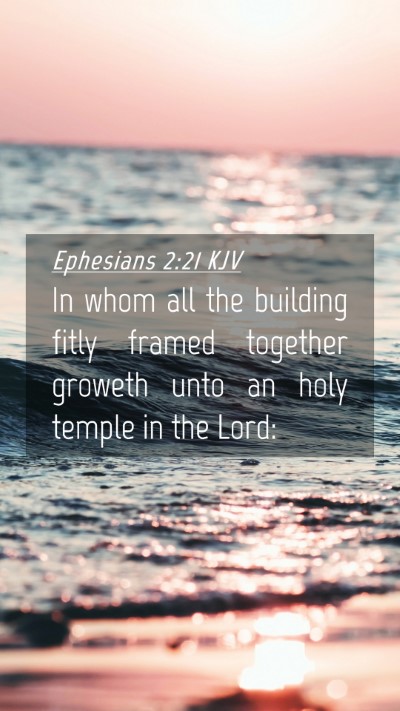 Picture 04 - Ephesians 2:21 KJV Mobile Phone Wallpaper - In whom all the building fitly framed together - Mobile Bible Verse Wallpaper