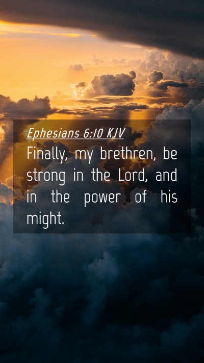 Picture 04 - Ephesians 6:10 KJV Mobile Phone Wallpaper - Finally, my brethren, be strong in the Lord, and - Mobile Bible Verse Wallpaper