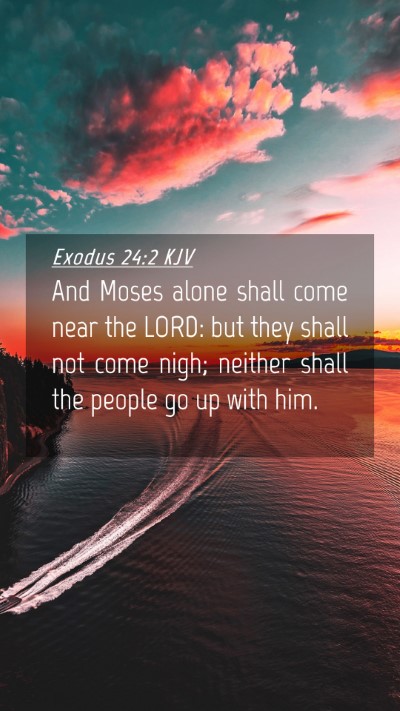 Picture 04 - Exodus 24:2 KJV Mobile Phone Wallpaper - And Moses alone shall come near the LORD: but - Mobile Bible Verse Wallpaper