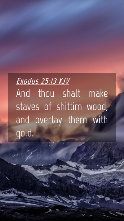 Picture 04 - Exodus 25:13 KJV Mobile Phone Wallpaper - And thou shalt make staves of shittim wood, and - Mobile Bible Verse Wallpaper