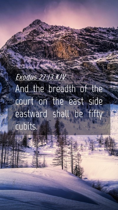 Picture 04 - Exodus 27:13 KJV Mobile Phone Wallpaper - And the breadth of the court on the east side - Mobile Bible Verse Wallpaper