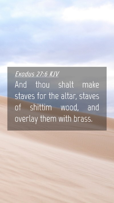 Picture 04 - Exodus 27:6 KJV Mobile Phone Wallpaper - And thou shalt make staves for the altar, staves - Mobile Bible Verse Wallpaper