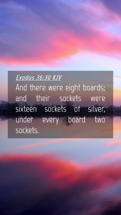 Picture 04 - Exodus 36:30 KJV Mobile Phone Wallpaper - And there were eight boards; and their sockets - Mobile Bible Verse Wallpaper