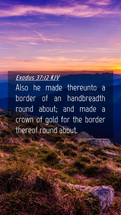 Picture 04 - Exodus 37:12 KJV Mobile Phone Wallpaper - Also he made thereunto a border of an handbreadth - Mobile Bible Verse Wallpaper