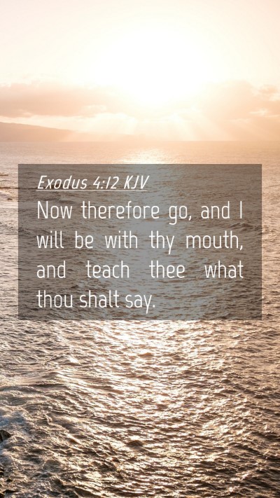 Picture 04 - Exodus 4:12 KJV Mobile Phone Wallpaper - Now therefore go, and I will be with thy mouth, - Mobile Bible Verse Wallpaper