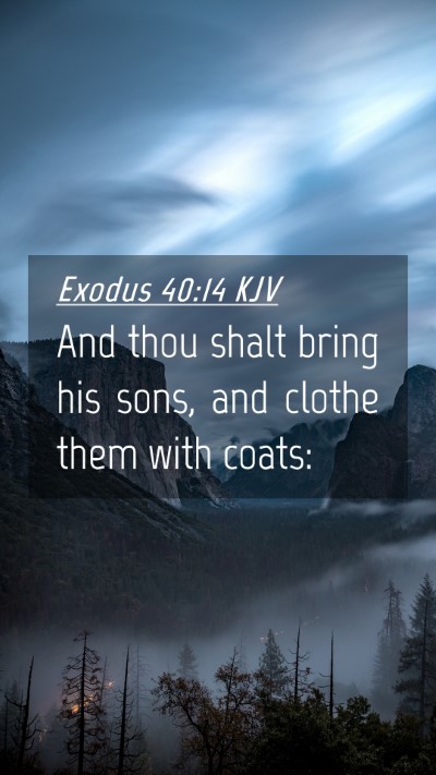 Picture 04 - Exodus 40:14 KJV Mobile Phone Wallpaper - And thou shalt bring his sons, and clothe them - Mobile Bible Verse Wallpaper