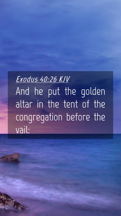 Picture 04 - Exodus 40:26 KJV Mobile Phone Wallpaper - And he put the golden altar in the tent of the - Mobile Bible Verse Wallpaper