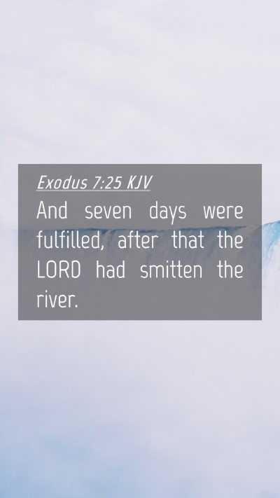 Picture 04 - Exodus 7:25 KJV Mobile Phone Wallpaper - And seven days were fulfilled, after that the - Mobile Bible Verse Wallpaper