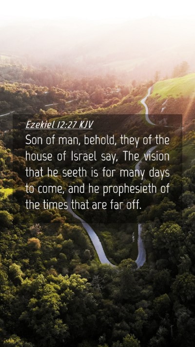 Picture 04 - Ezekiel 12:27 KJV Mobile Phone Wallpaper - Son of man, behold, they of the house of Israel - Mobile Bible Verse Wallpaper