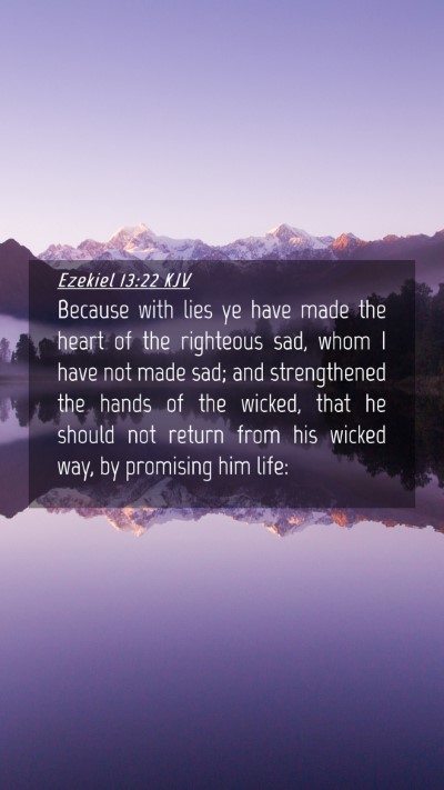 Picture 04 - Ezekiel 13:22 KJV Mobile Phone Wallpaper - Because with lies ye have made the heart of the - Mobile Bible Verse Wallpaper