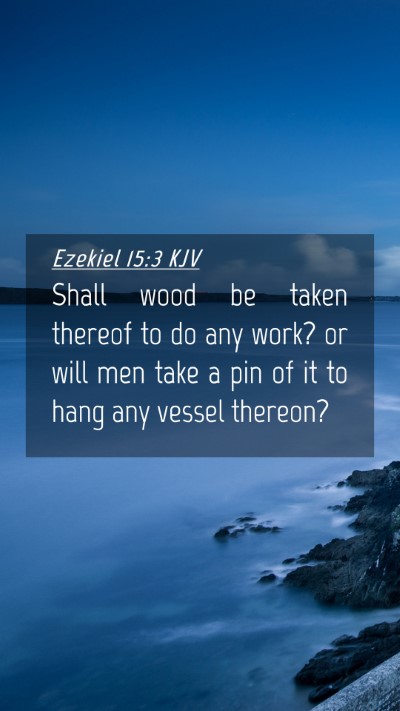 Picture 04 - Ezekiel 15:3 KJV Mobile Phone Wallpaper - Shall wood be taken thereof to do any work? or - Mobile Bible Verse Wallpaper