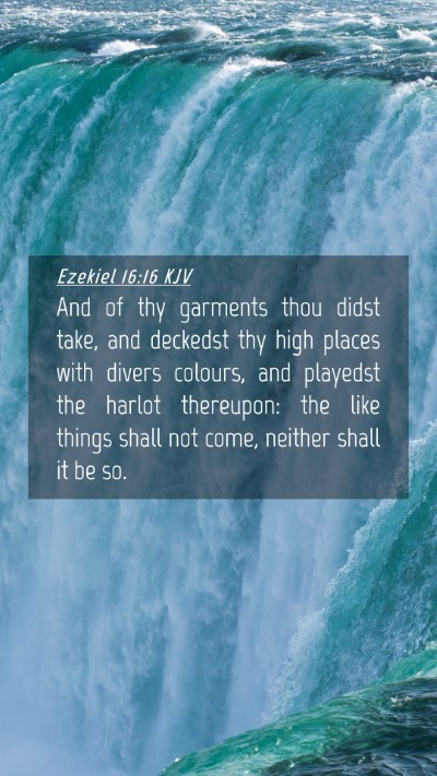 Picture 04 - Ezekiel 16:16 KJV Mobile Phone Wallpaper - And of thy garments thou didst take, and deckedst - Mobile Bible Verse Wallpaper