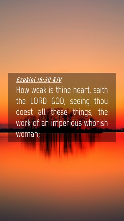 Picture 04 - Ezekiel 16:30 KJV Mobile Phone Wallpaper - How weak is thine heart, saith the LORD GOD, - Mobile Bible Verse Wallpaper