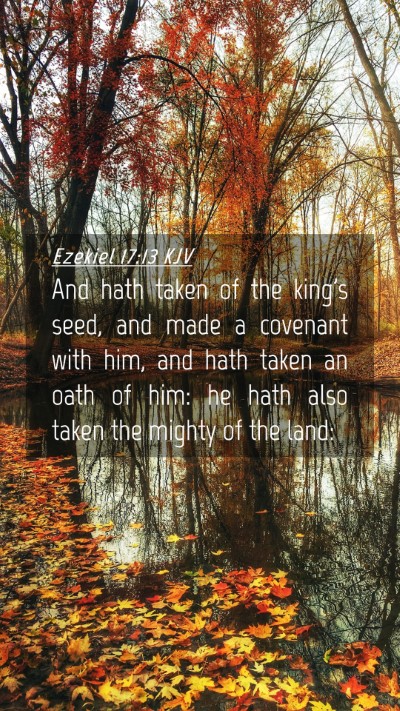 Picture 04 - Ezekiel 17:13 KJV Mobile Phone Wallpaper - And hath taken of the king's seed, and made a - Mobile Bible Verse Wallpaper