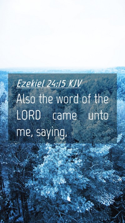 Picture 04 - Ezekiel 24:15 KJV Mobile Phone Wallpaper - Also the word of the LORD came unto me, - Mobile Bible Verse Wallpaper