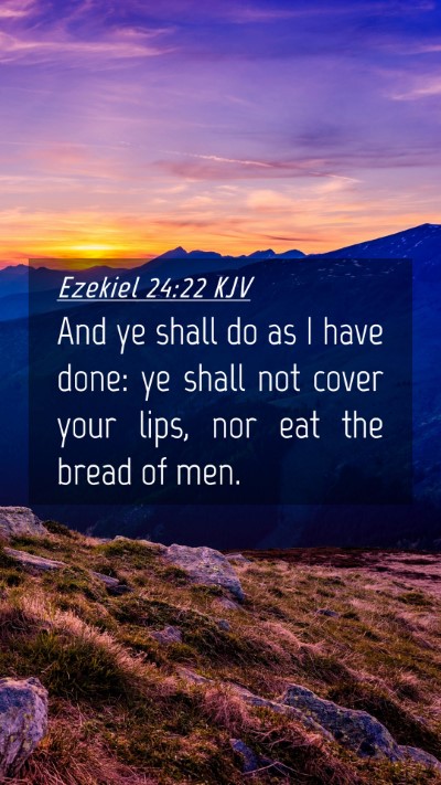 Picture 04 - Ezekiel 24:22 KJV Mobile Phone Wallpaper - And ye shall do as I have done: ye shall not - Mobile Bible Verse Wallpaper