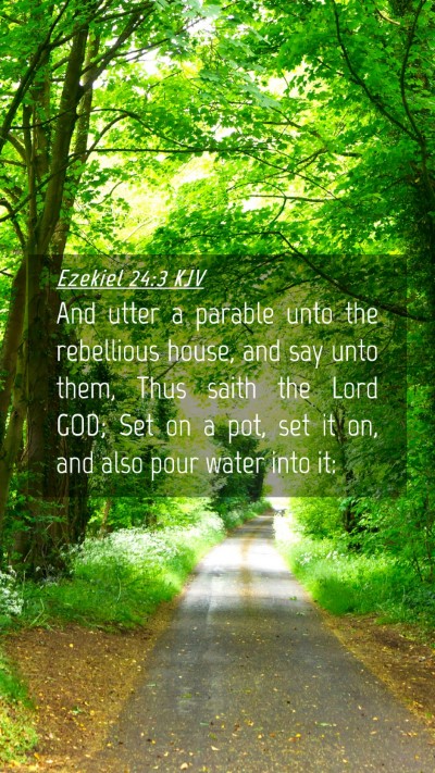 Picture 04 - Ezekiel 24:3 KJV Mobile Phone Wallpaper - And utter a parable unto the rebellious house, - Mobile Bible Verse Wallpaper