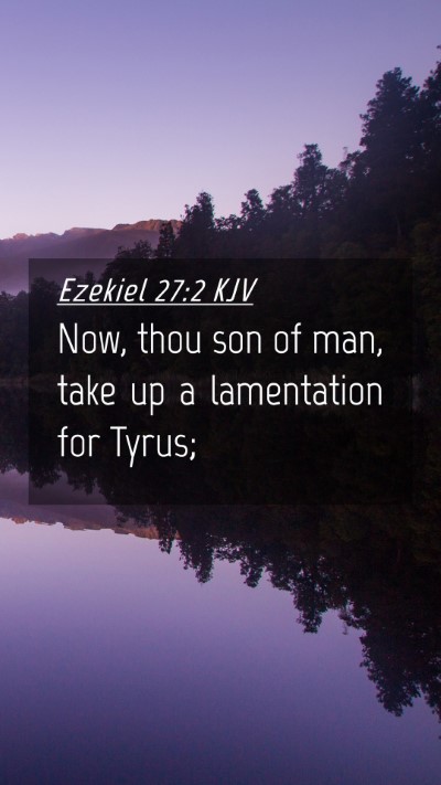 Picture 04 - Ezekiel 27:2 KJV Mobile Phone Wallpaper - Now, thou son of man, take up a lamentation for - Mobile Bible Verse Wallpaper