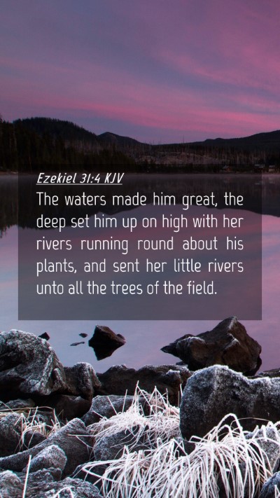 Picture 04 - Ezekiel 31:4 KJV Mobile Phone Wallpaper - The waters made him great, the deep set him up on - Mobile Bible Verse Wallpaper