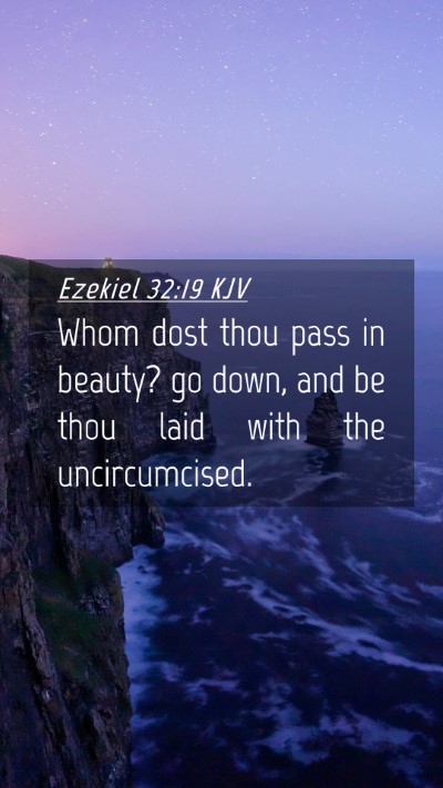 Picture 04 - Ezekiel 32:19 KJV Mobile Phone Wallpaper - Whom dost thou pass in beauty? go down, and be - Mobile Bible Verse Wallpaper