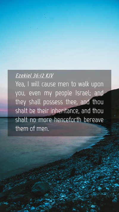 Picture 04 - Ezekiel 36:12 KJV Mobile Phone Wallpaper - Yea, I will cause men to walk upon you, even my - Mobile Bible Verse Wallpaper