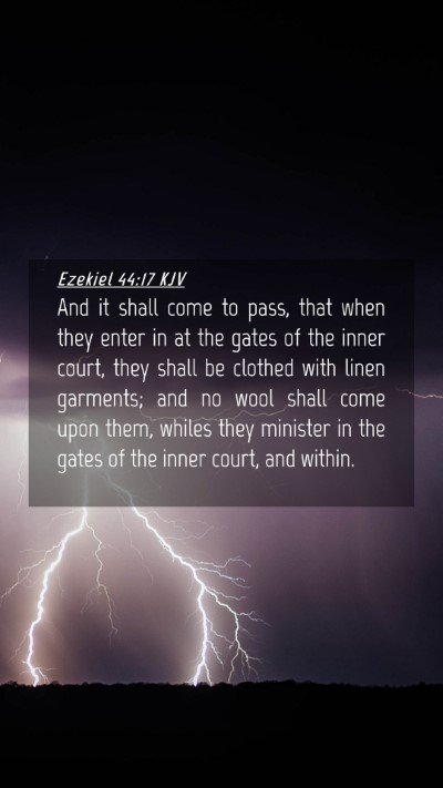 Picture 04 - Ezekiel 44:17 KJV Mobile Phone Wallpaper - And it shall come to pass, that when they enter - Mobile Bible Verse Wallpaper