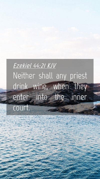 Picture 04 - Ezekiel 44:21 KJV Mobile Phone Wallpaper - Neither shall any priest drink wine, when they - Mobile Bible Verse Wallpaper