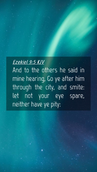 Picture 04 - Ezekiel 9:5 KJV Mobile Phone Wallpaper - And to the others he said in mine hearing, Go ye - Mobile Bible Verse Wallpaper