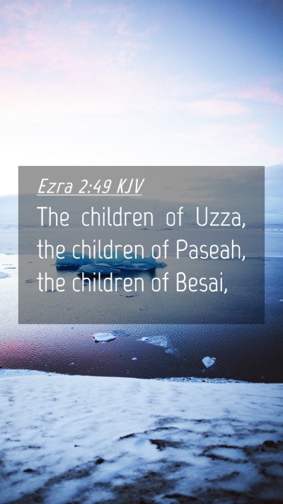 Picture 04 - Ezra 2:49 KJV Mobile Phone Wallpaper - The children of Uzza, the children of Paseah, the - Mobile Bible Verse Wallpaper