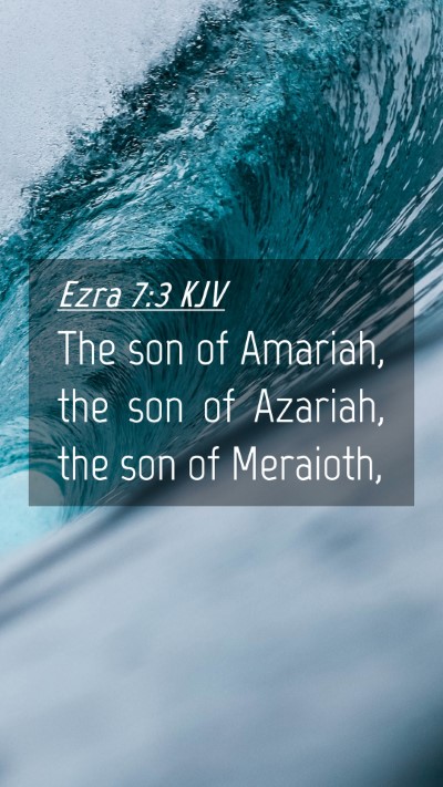 Picture 04 - Ezra 7:3 KJV Mobile Phone Wallpaper - The son of Amariah, the son of Azariah, the son - Mobile Bible Verse Wallpaper