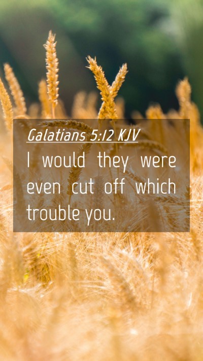 Picture 04 - Galatians 5:12 KJV Mobile Phone Wallpaper - I would they were even cut off which trouble - Mobile Bible Verse Wallpaper