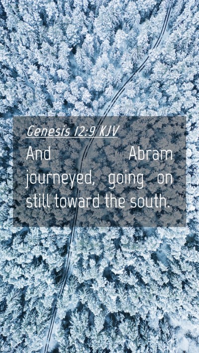 Picture 04 - Genesis 12:9 KJV Mobile Phone Wallpaper - And Abram journeyed, going on still toward the - Mobile Bible Verse Wallpaper