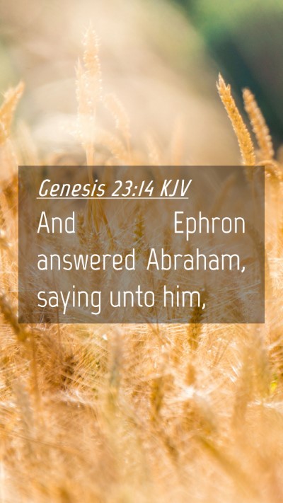 Picture 04 - Genesis 23:14 KJV Mobile Phone Wallpaper - And Ephron answered Abraham, saying unto - Mobile Bible Verse Wallpaper