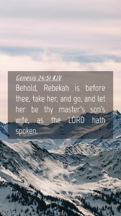 Picture 04 - Genesis 24:51 KJV Mobile Phone Wallpaper - Behold, Rebekah is before thee, take her, and go, - Mobile Bible Verse Wallpaper