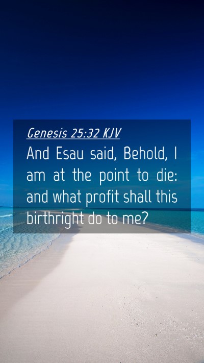 Picture 04 - Genesis 25:32 KJV Mobile Phone Wallpaper - And Esau said, Behold, I am at the point to die: - Mobile Bible Verse Wallpaper
