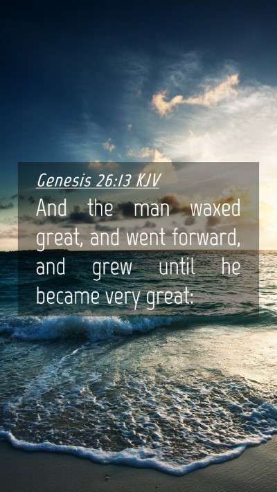 Picture 04 - Genesis 26:13 KJV Mobile Phone Wallpaper - And the man waxed great, and went forward, and - Mobile Bible Verse Wallpaper