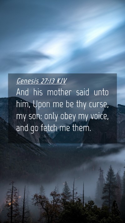 Picture 04 - Genesis 27:13 KJV Mobile Phone Wallpaper - And his mother said unto him, Upon me be thy - Mobile Bible Verse Wallpaper