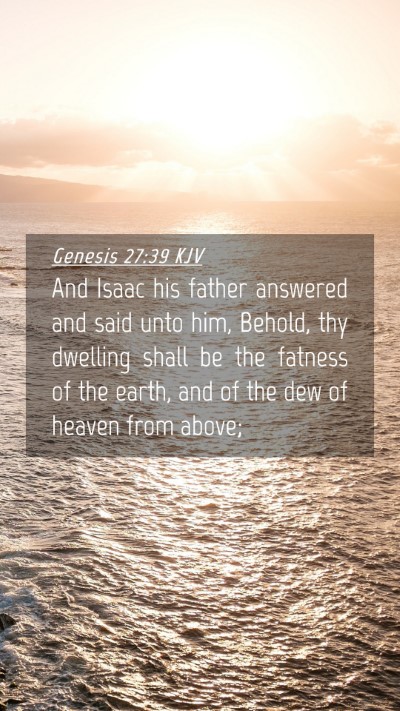 Picture 04 - Genesis 27:39 KJV Mobile Phone Wallpaper - And Isaac his father answered and said unto him, - Mobile Bible Verse Wallpaper