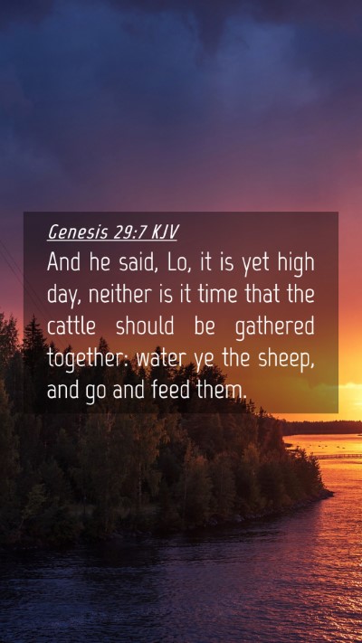 Picture 04 - Genesis 29:7 KJV Mobile Phone Wallpaper - And he said, Lo, it is yet high day, neither is - Mobile Bible Verse Wallpaper