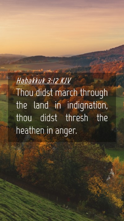 Picture 04 - Habakkuk 3:12 KJV Mobile Phone Wallpaper - Thou didst march through the land in indignation, - Mobile Bible Verse Wallpaper