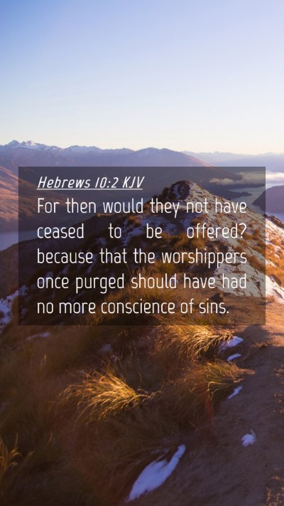 Picture 04 - Hebrews 10:2 KJV Mobile Phone Wallpaper - For then would they not have ceased to be - Mobile Bible Verse Wallpaper